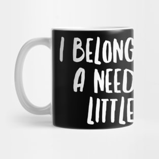 I Belong To A Needy Little Mug